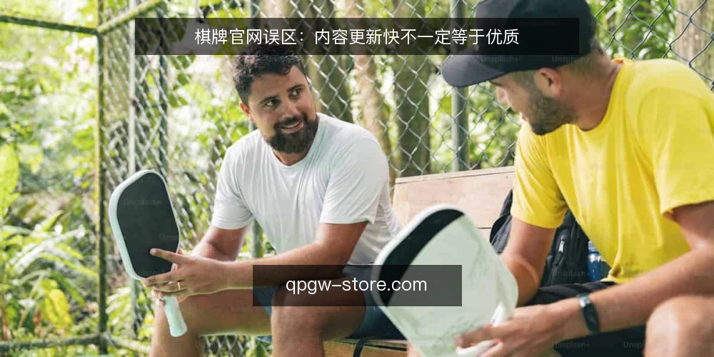 棋牌官网误区：内容更新快不一定等于优质 — 误区：棋牌官网内容更新越多越好 配图