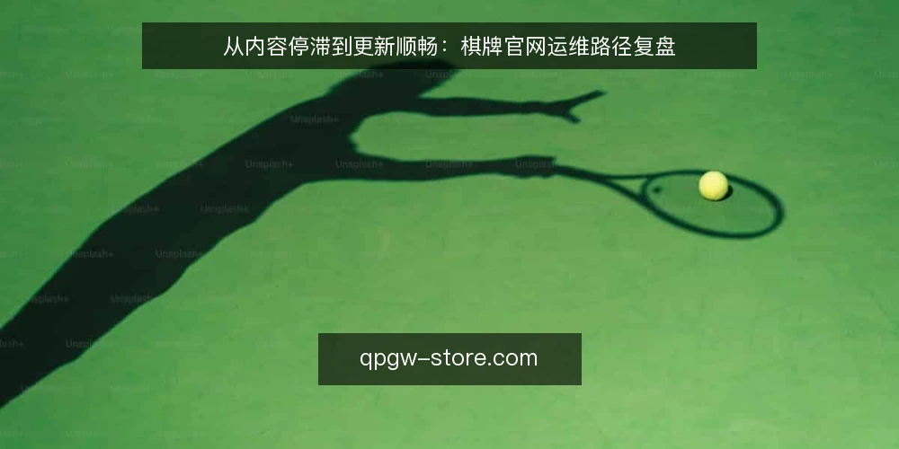 从内容停滞到更新顺畅：棋牌官网运维路径复盘 — 运营卡点：更新慢在哪一环 配图